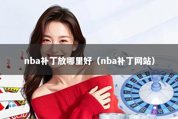 nba补丁放哪里好(nba补丁网站)