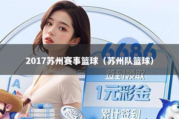 2017苏州赛事篮球(苏州队篮球)