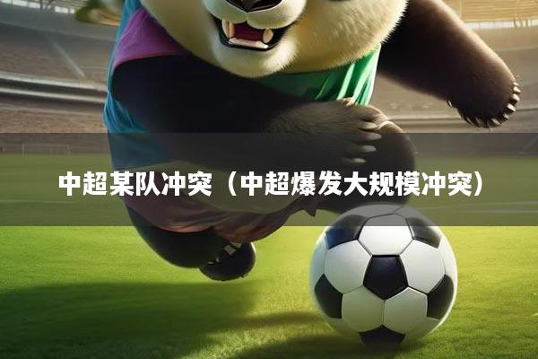 中超某队冲突（中超爆发大规模冲突）