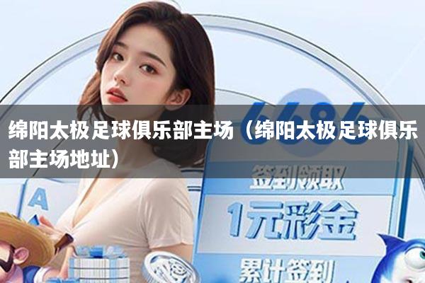 绵阳太极足球俱乐部主场（绵阳太极足球俱乐部主场地址）