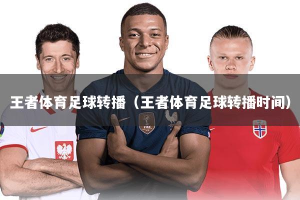 王者体育足球转播(王者体育足球转播时间)