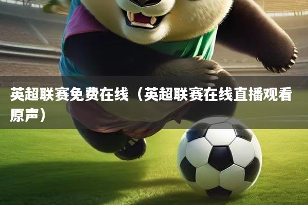 详细阅读:英超联赛免费在线(英超联赛在线直播观看 原声) 英超联赛免费在线(英超联赛在线直播观看 原声)