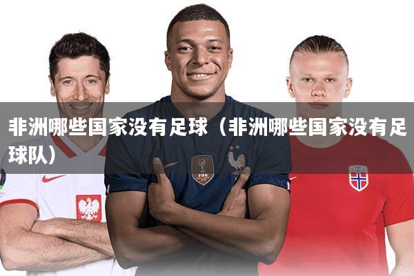 非洲哪些国家没有足球（非洲哪些国家没有足球队）